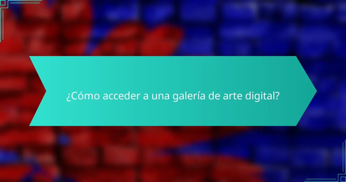 ¿Cómo acceder a una galería de arte digital?
