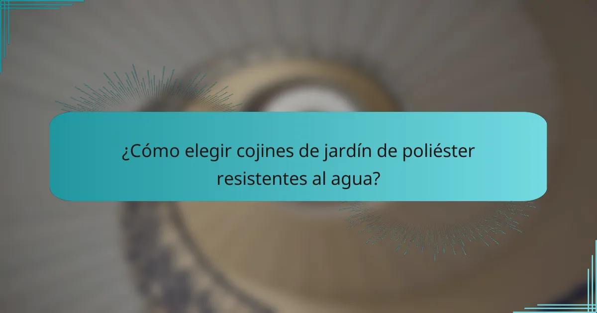 ¿Cómo elegir cojines de jardín de poliéster resistentes al agua?