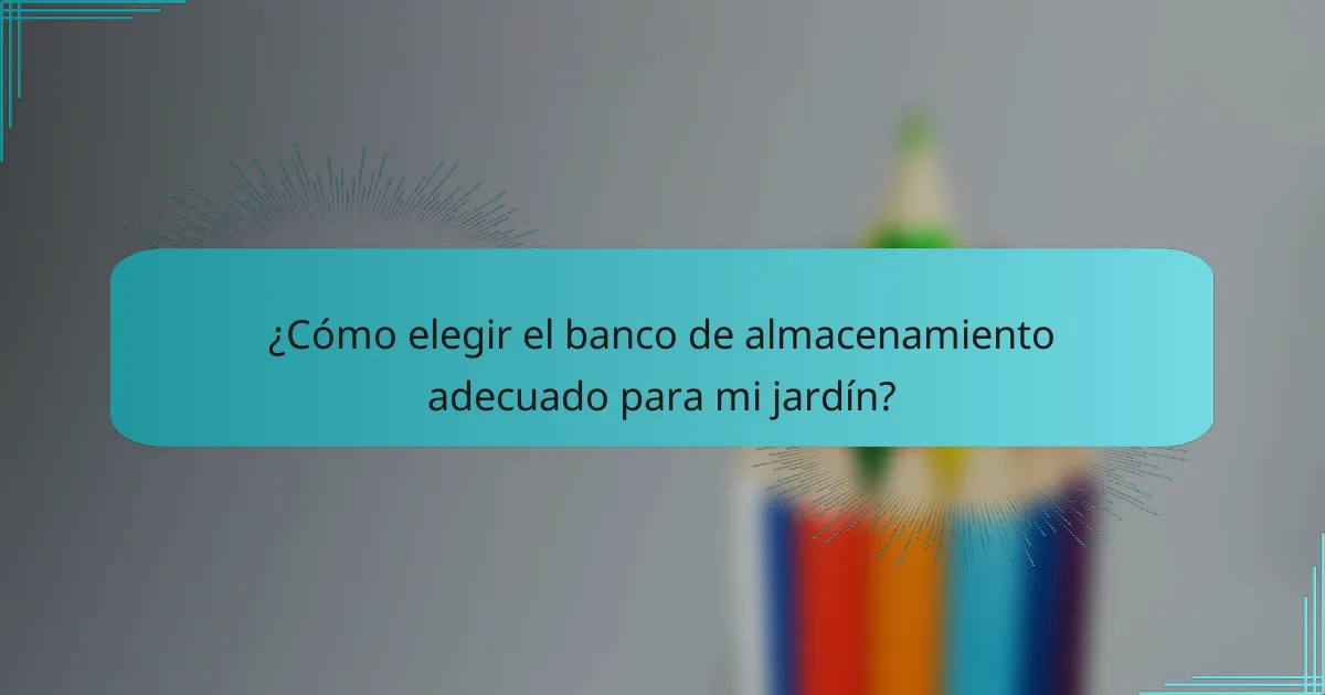 ¿Cómo elegir el banco de almacenamiento adecuado para mi jardín?