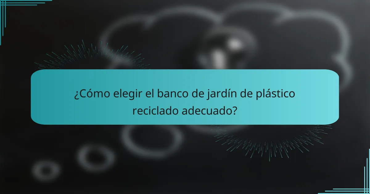¿Cómo elegir el banco de jardín de plástico reciclado adecuado?