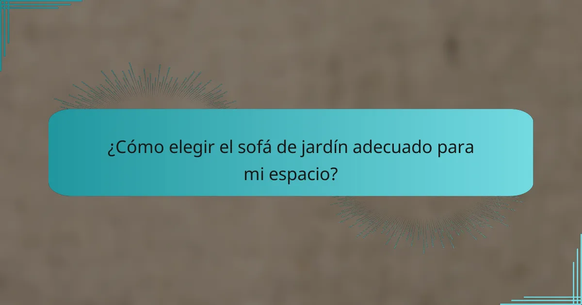 ¿Cómo elegir el sofá de jardín adecuado para mi espacio?