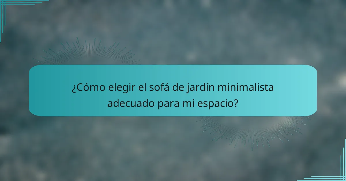 ¿Cómo elegir el sofá de jardín minimalista adecuado para mi espacio?