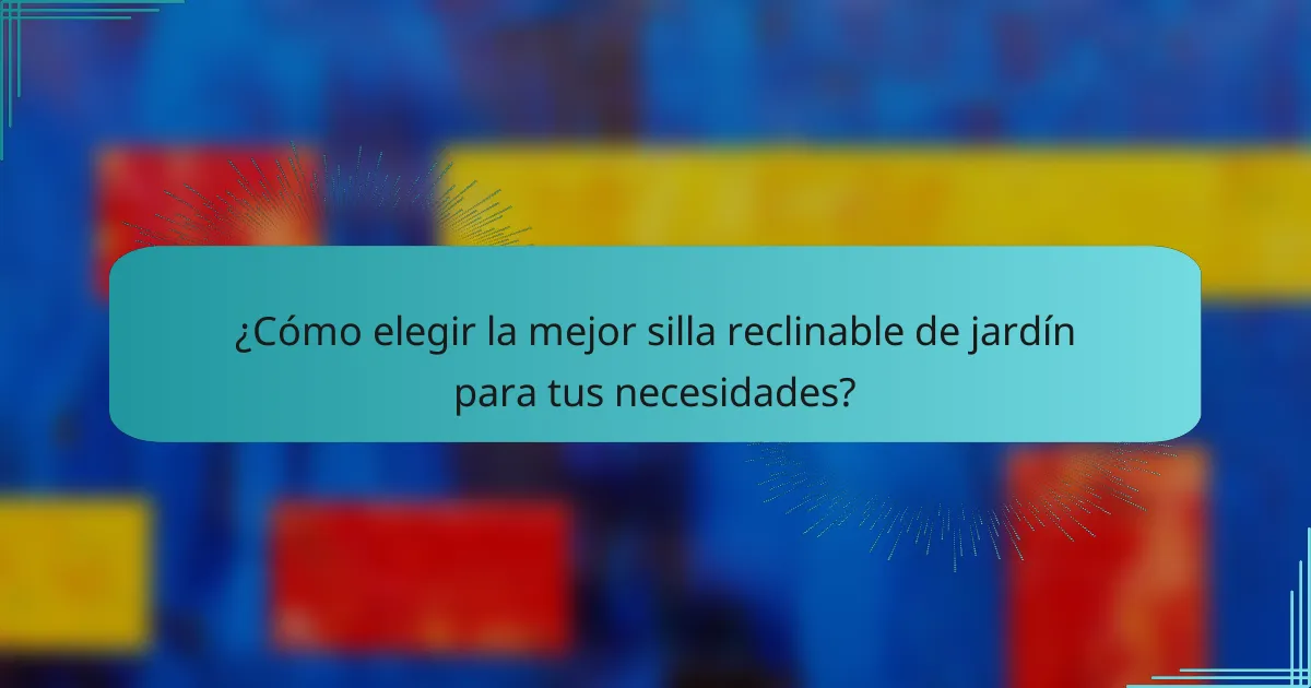 ¿Cómo elegir la mejor silla reclinable de jardín para tus necesidades?