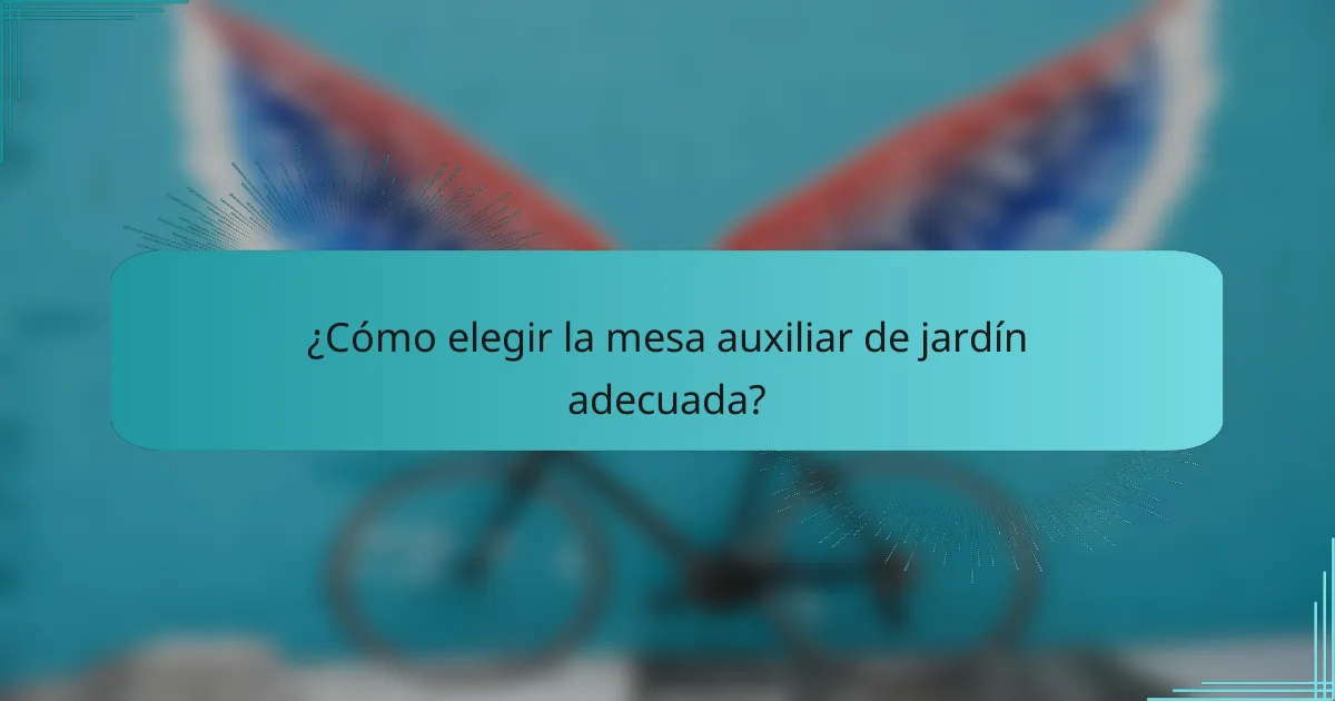 ¿Cómo elegir la mesa auxiliar de jardín adecuada?