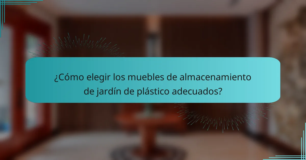 ¿Cómo elegir los muebles de almacenamiento de jardín de plástico adecuados?
