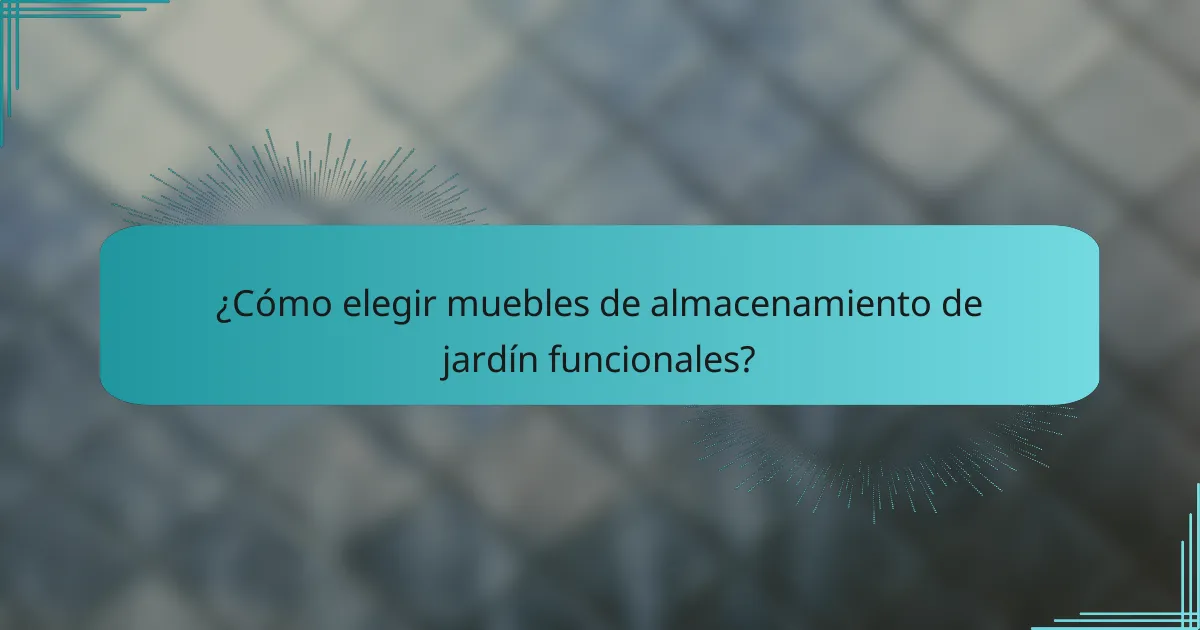¿Cómo elegir muebles de almacenamiento de jardín funcionales?
