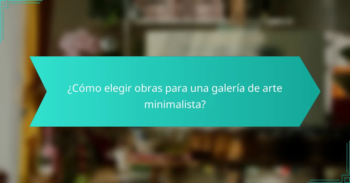 ¿Cómo elegir obras para una galería de arte minimalista?