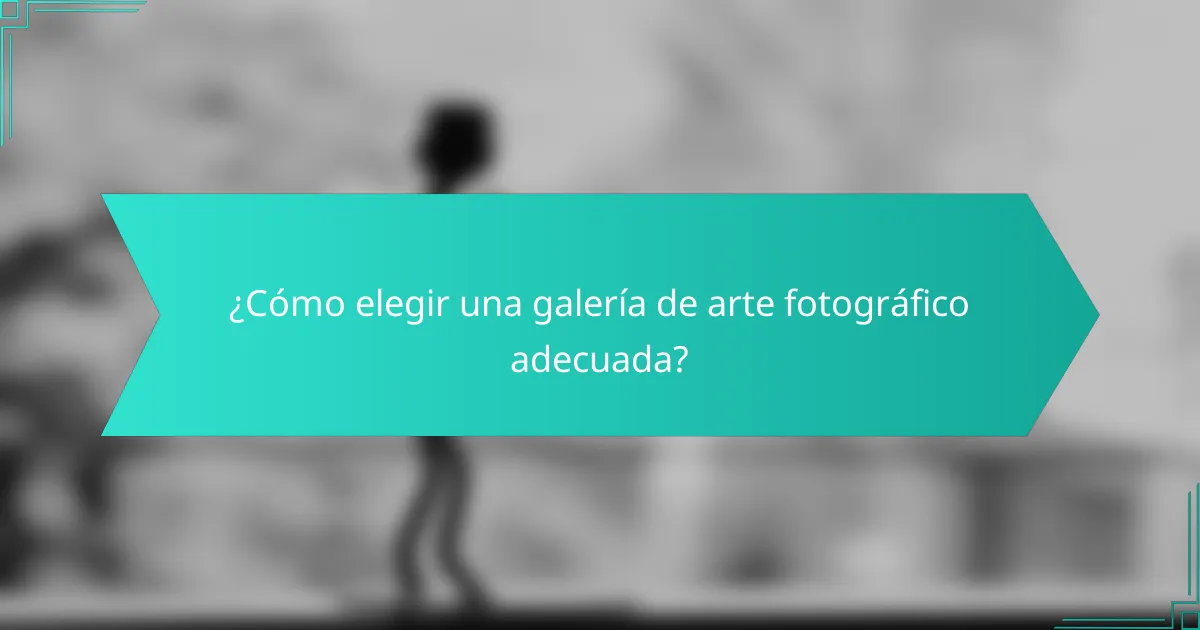 ¿Cómo elegir una galería de arte fotográfico adecuada?