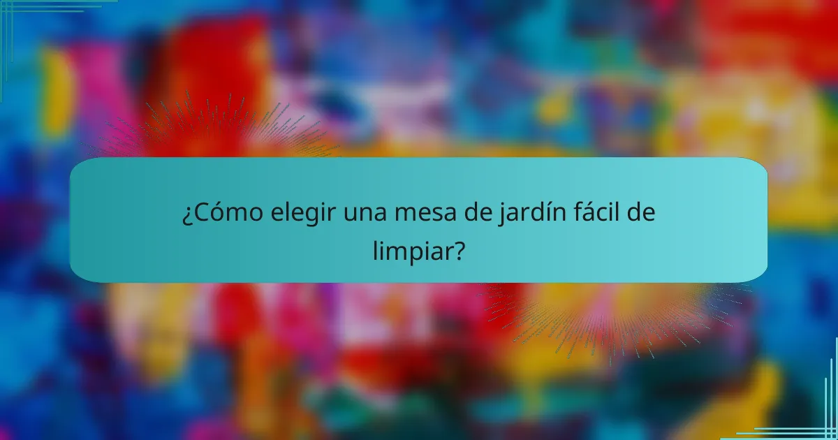 ¿Cómo elegir una mesa de jardín fácil de limpiar?