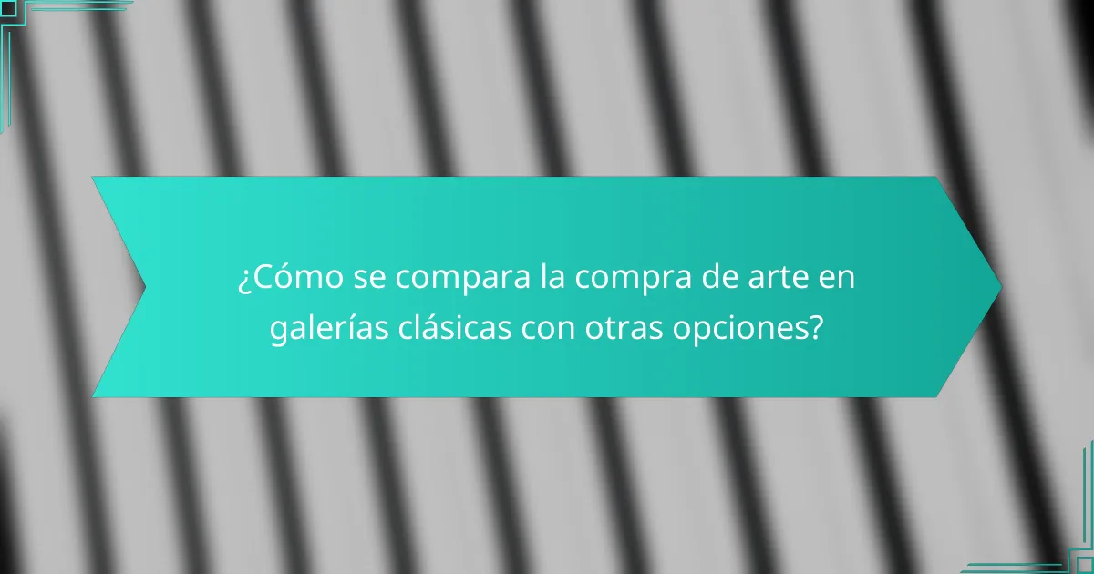 ¿Cómo se compara la compra de arte en galerías clásicas con otras opciones?