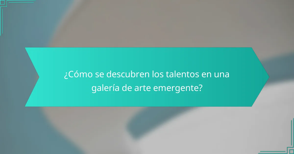 ¿Cómo se descubren los talentos en una galería de arte emergente?