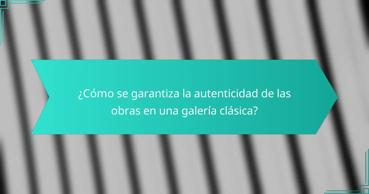 ¿Cómo se garantiza la autenticidad de las obras en una galería clásica?