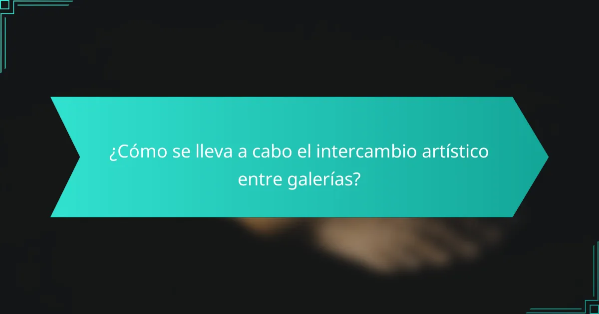 ¿Cómo se lleva a cabo el intercambio artístico entre galerías?