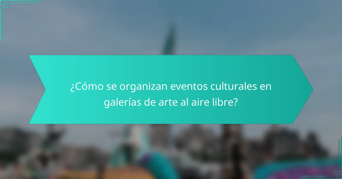 ¿Cómo se organizan eventos culturales en galerías de arte al aire libre?