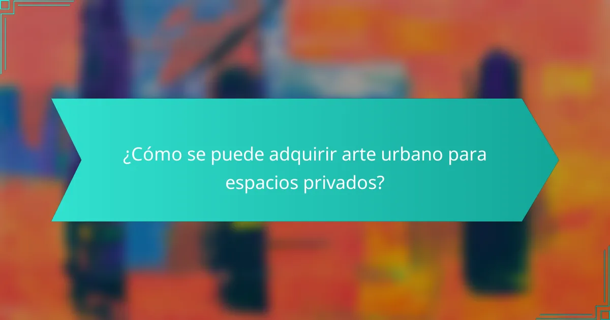 ¿Cómo se puede adquirir arte urbano para espacios privados?