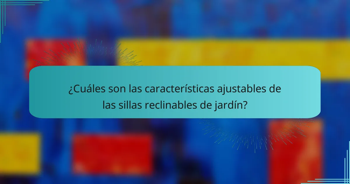 ¿Cuáles son las características ajustables de las sillas reclinables de jardín?