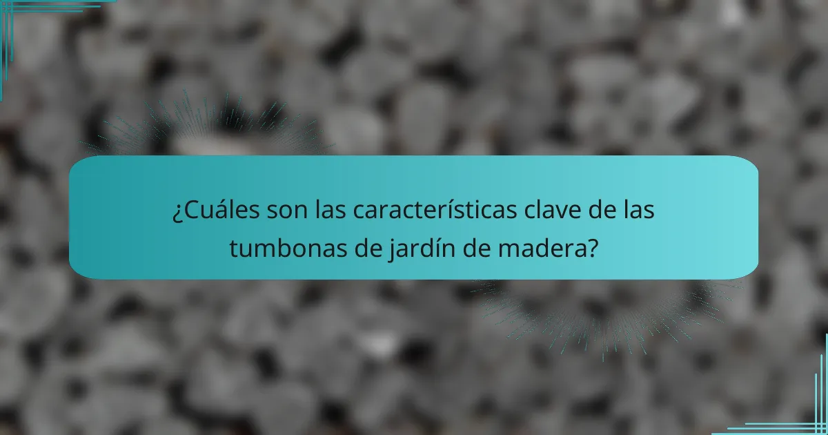 ¿Cuáles son las características clave de las tumbonas de jardín de madera?