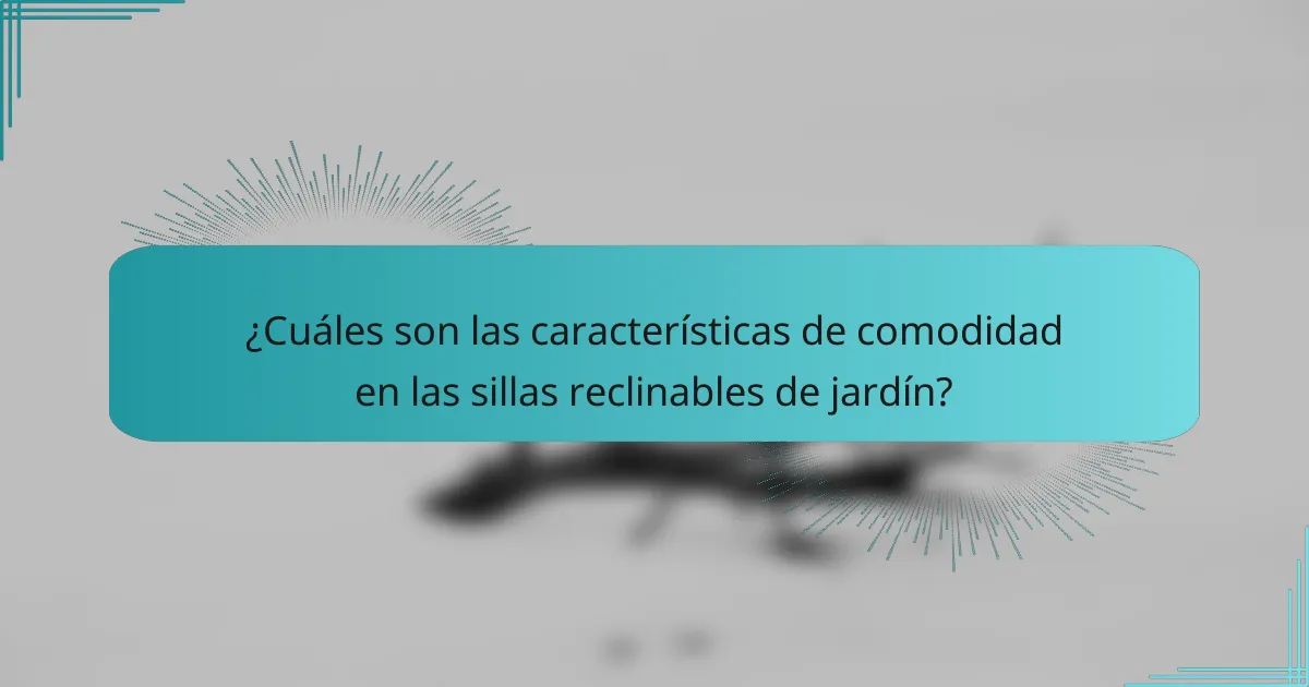 ¿Cuáles son las características de comodidad en las sillas reclinables de jardín?
