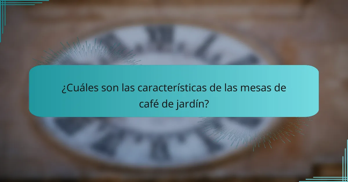 ¿Cuáles son las características de las mesas de café de jardín?