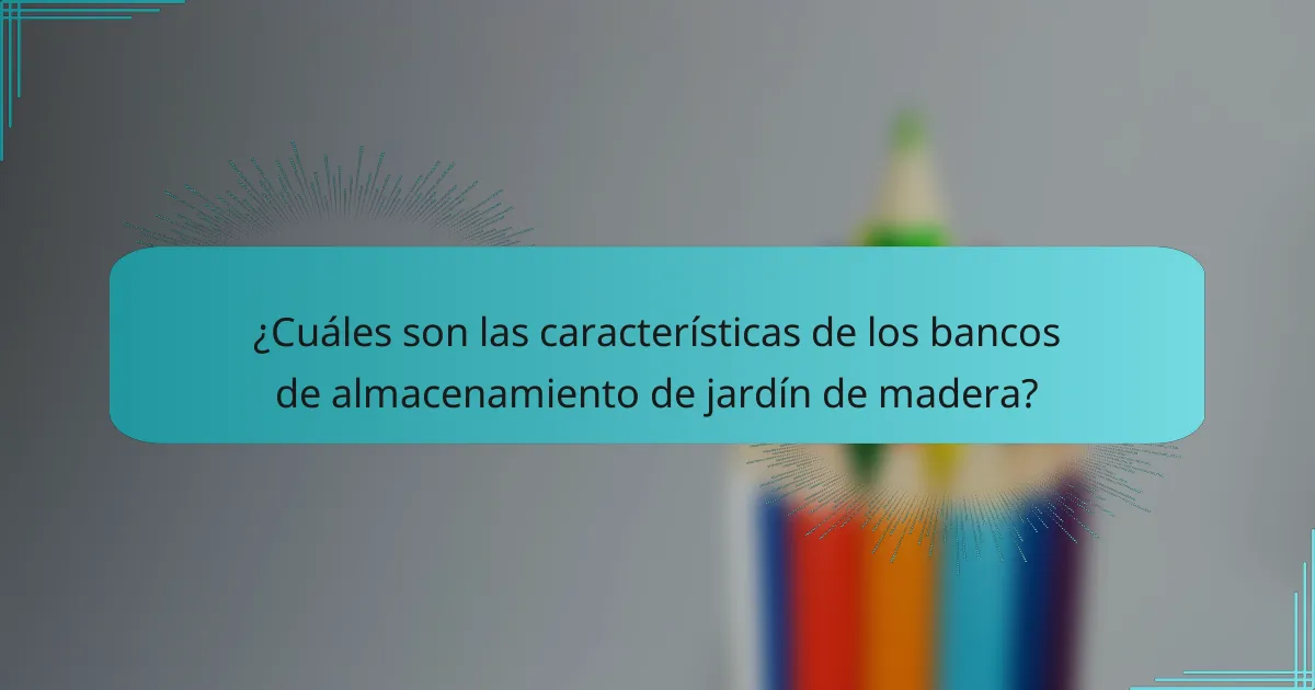 ¿Cuáles son las características de los bancos de almacenamiento de jardín de madera?