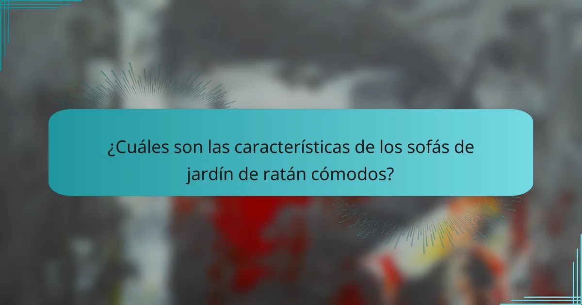 ¿Cuáles son las características de los sofás de jardín de ratán cómodos?