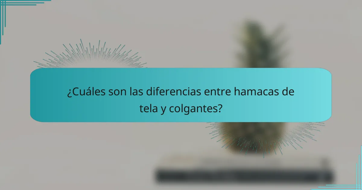 ¿Cuáles son las diferencias entre hamacas de tela y colgantes?