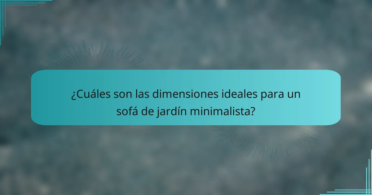 ¿Cuáles son las dimensiones ideales para un sofá de jardín minimalista?