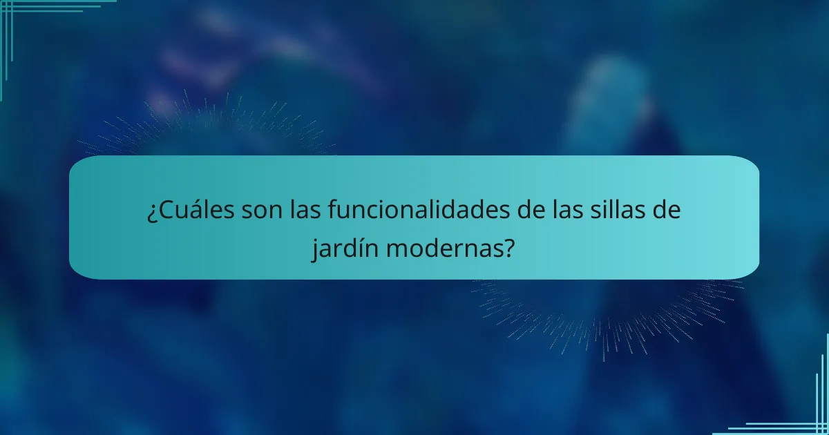 ¿Cuáles son las funcionalidades de las sillas de jardín modernas?
