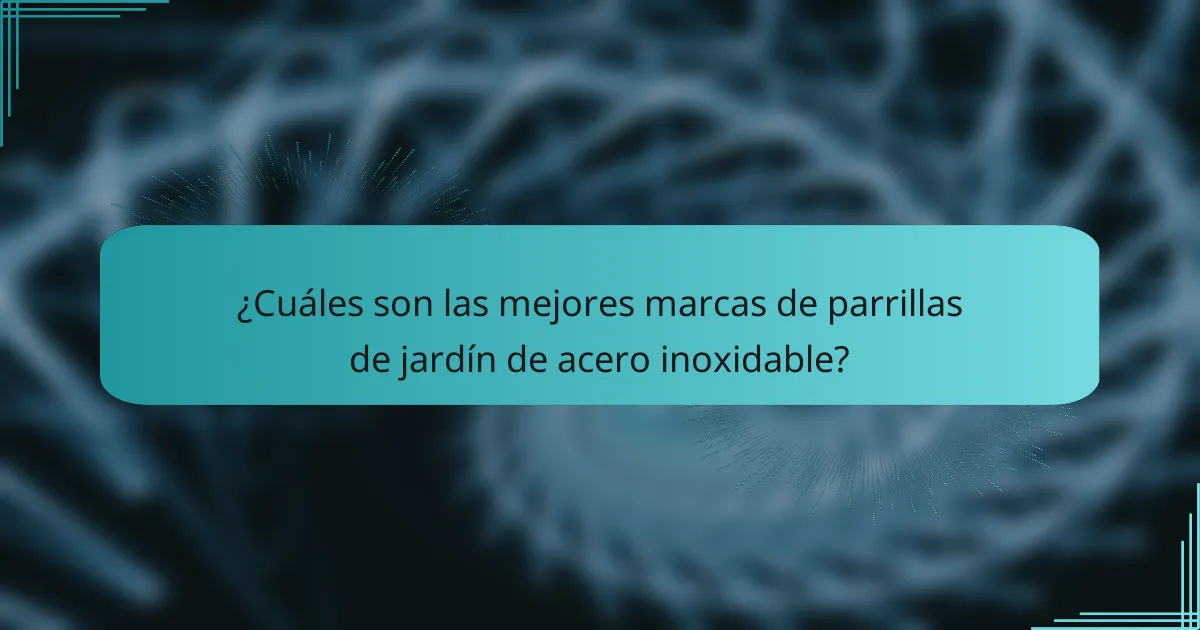 ¿Cuáles son las mejores marcas de parrillas de jardín de acero inoxidable?