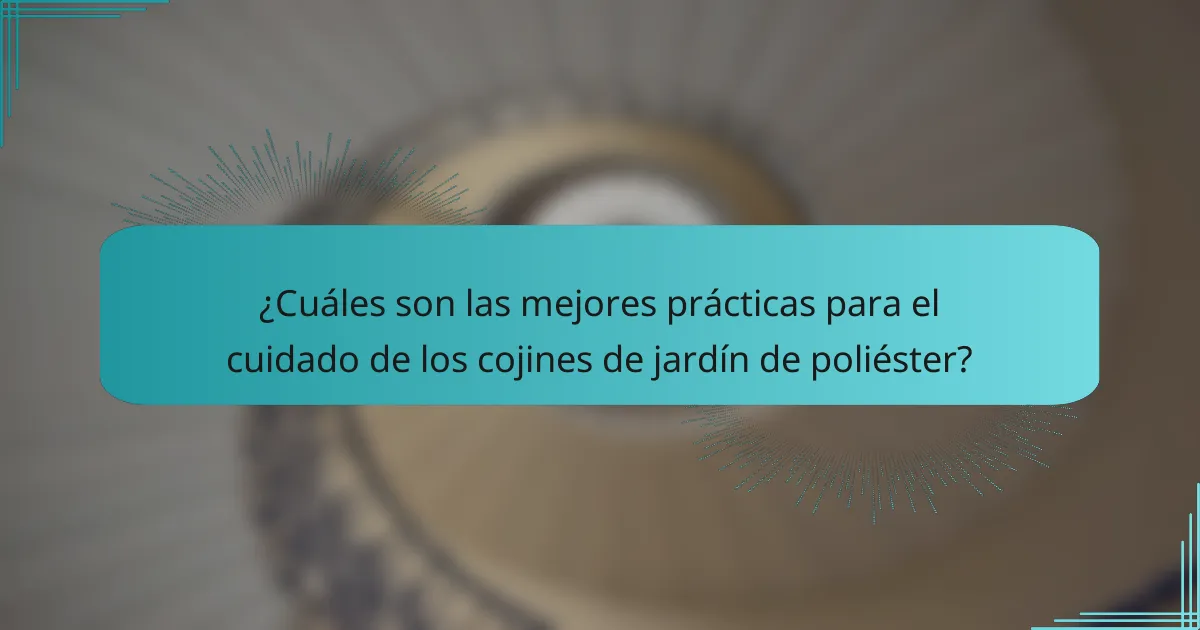 ¿Cuáles son las mejores prácticas para el cuidado de los cojines de jardín de poliéster?