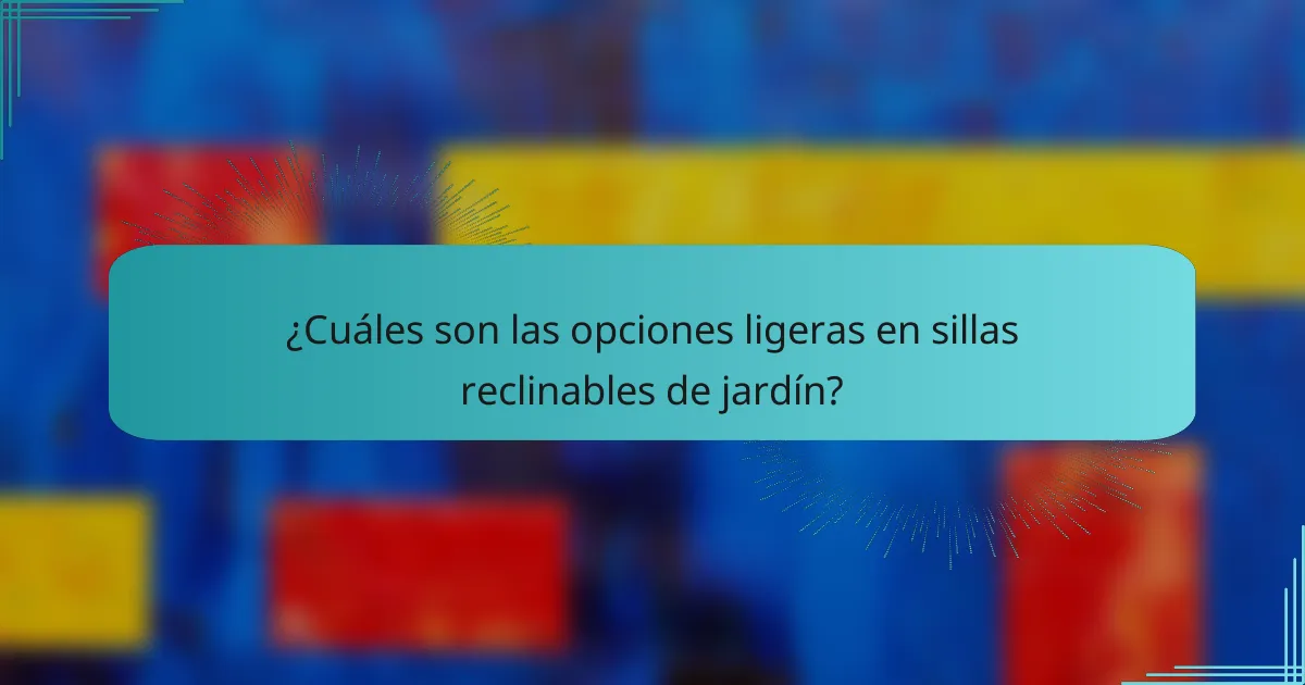 ¿Cuáles son las opciones ligeras en sillas reclinables de jardín?