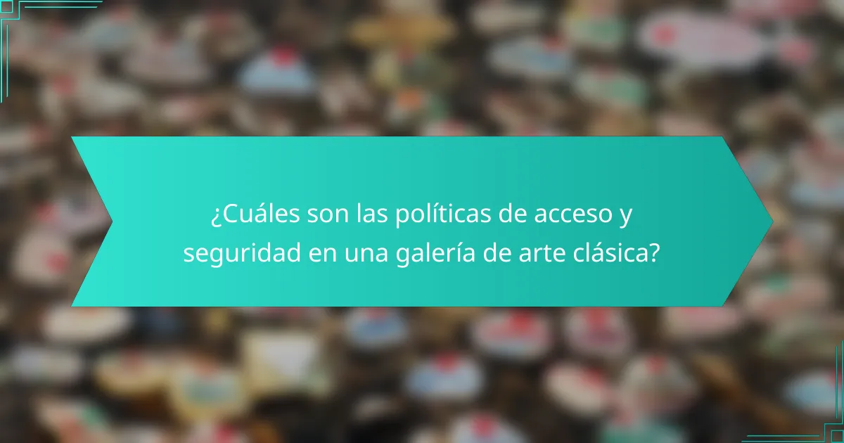 ¿Cuáles son las políticas de acceso y seguridad en una galería de arte clásica?