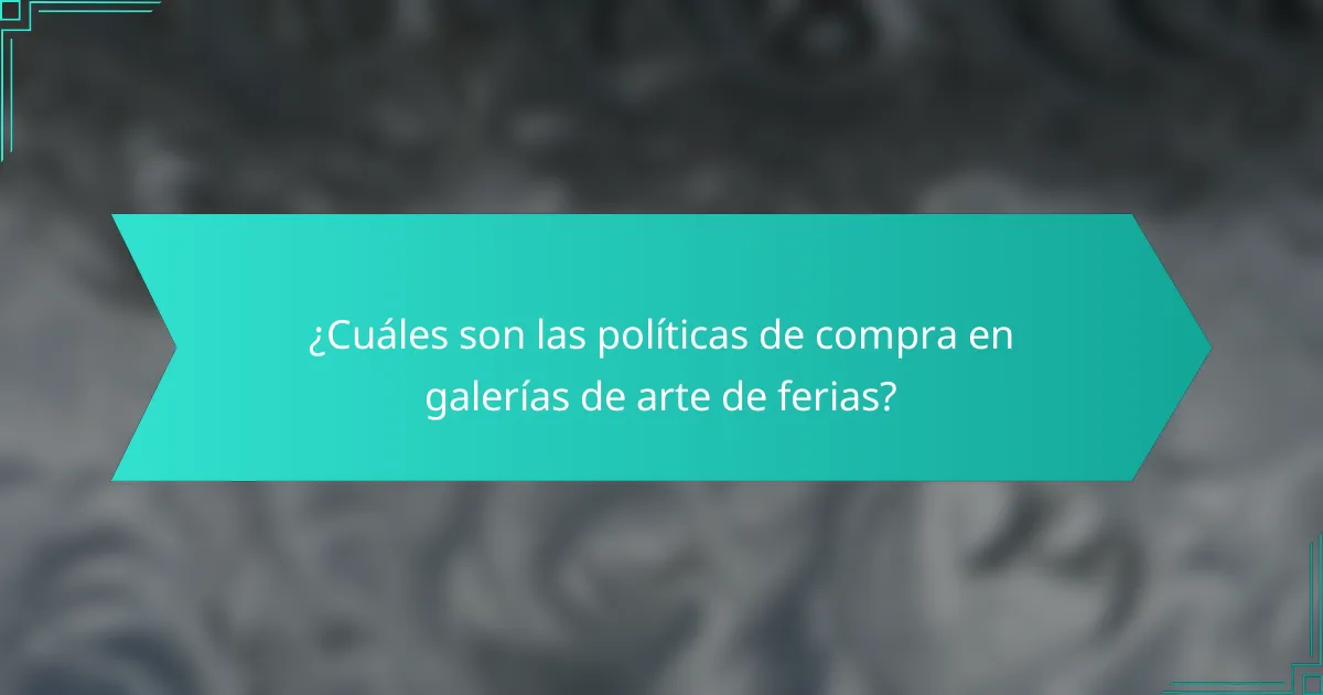 ¿Cuáles son las políticas de compra en galerías de arte de ferias?