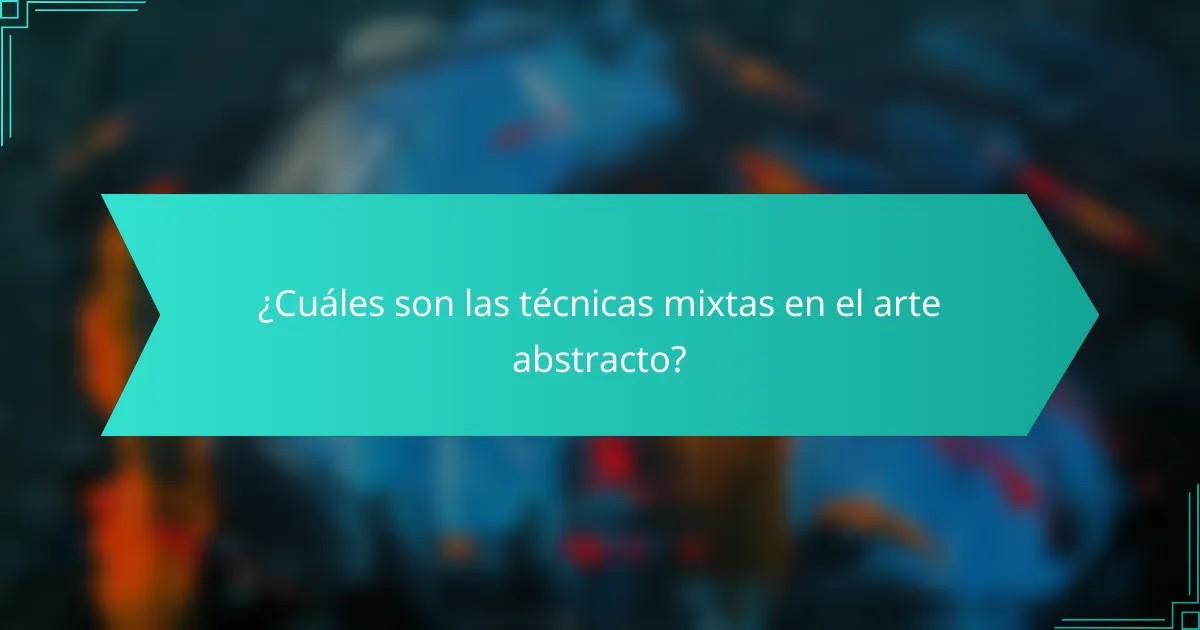 ¿Cuáles son las técnicas mixtas en el arte abstracto?