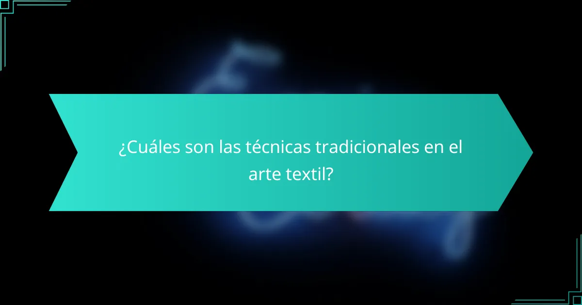 ¿Cuáles son las técnicas tradicionales en el arte textil?