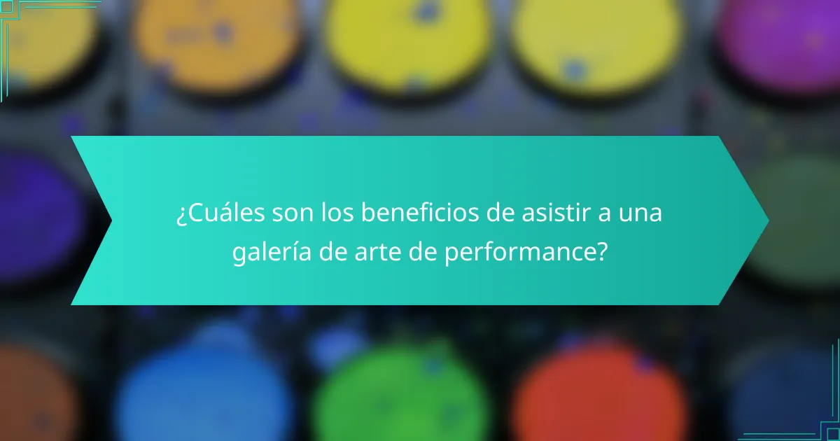 ¿Cuáles son los beneficios de asistir a una galería de arte de performance?
