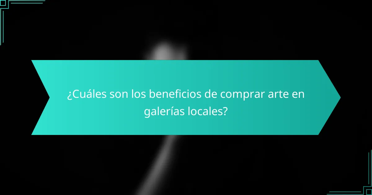 ¿Cuáles son los beneficios de comprar arte en galerías locales?