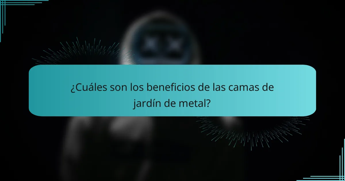 ¿Cuáles son los beneficios de las camas de jardín de metal?