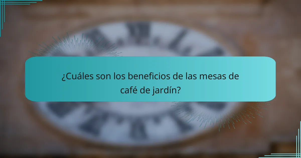 ¿Cuáles son los beneficios de las mesas de café de jardín?
