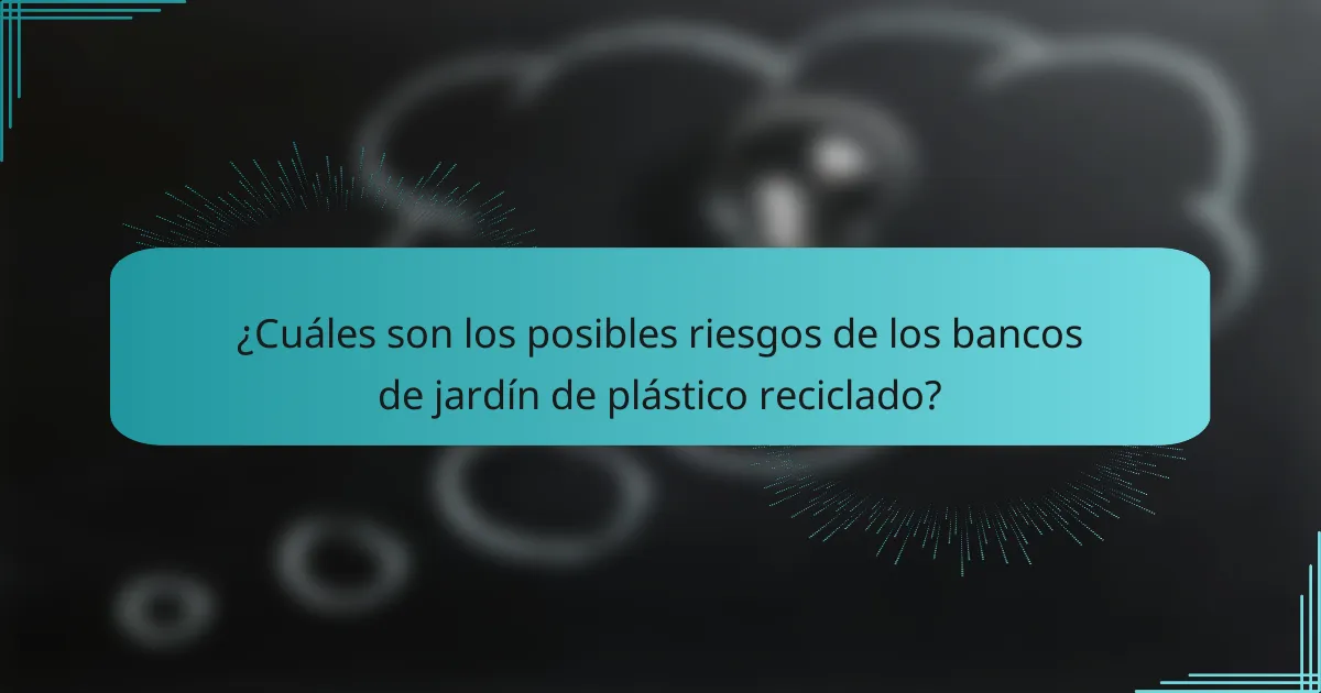 ¿Cuáles son los posibles riesgos de los bancos de jardín de plástico reciclado?