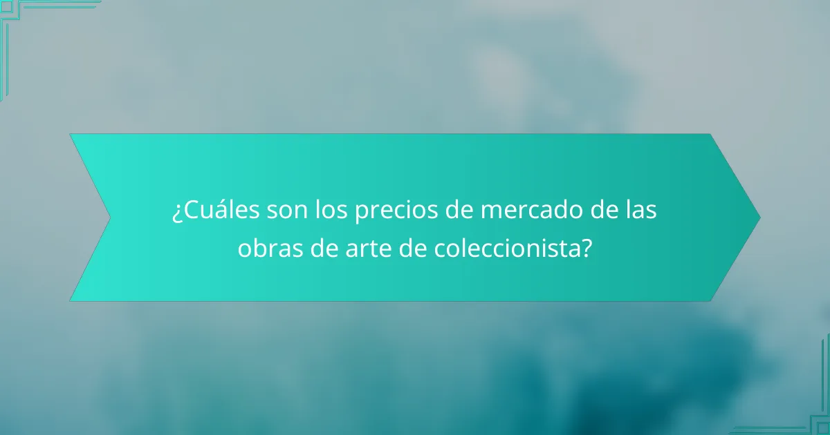 ¿Cuáles son los precios de mercado de las obras de arte de coleccionista?