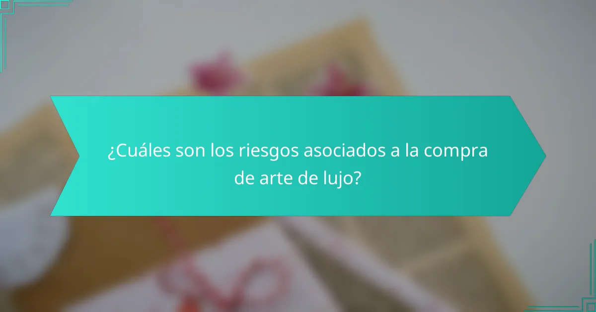 ¿Cuáles son los riesgos asociados a la compra de arte de lujo?