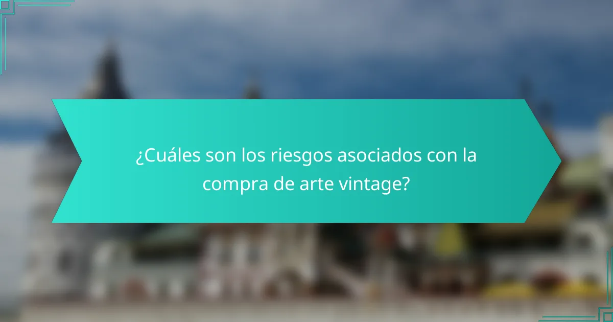 ¿Cuáles son los riesgos asociados con la compra de arte vintage?
