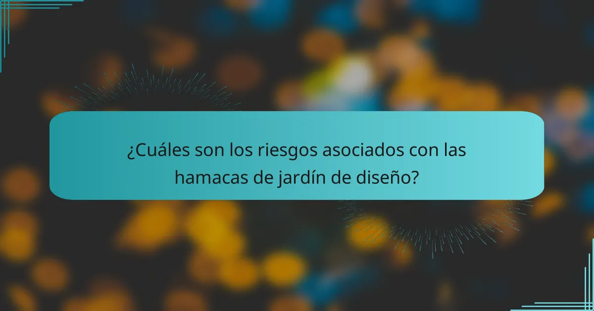 ¿Cuáles son los riesgos asociados con las hamacas de jardín de diseño?
