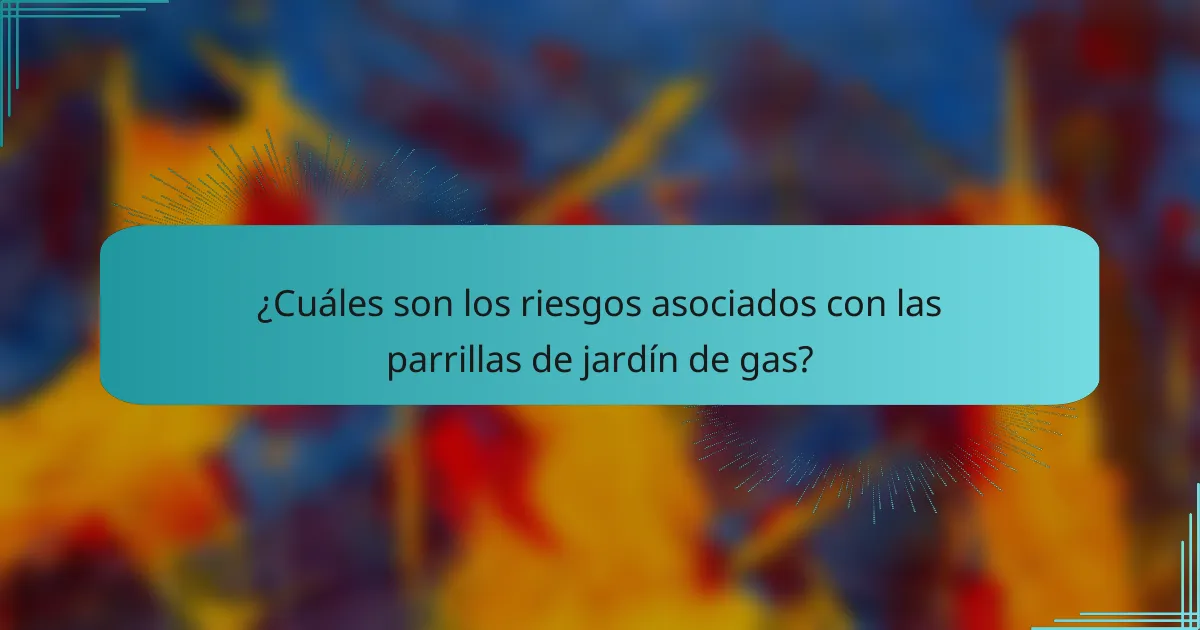 ¿Cuáles son los riesgos asociados con las parrillas de jardín de gas?