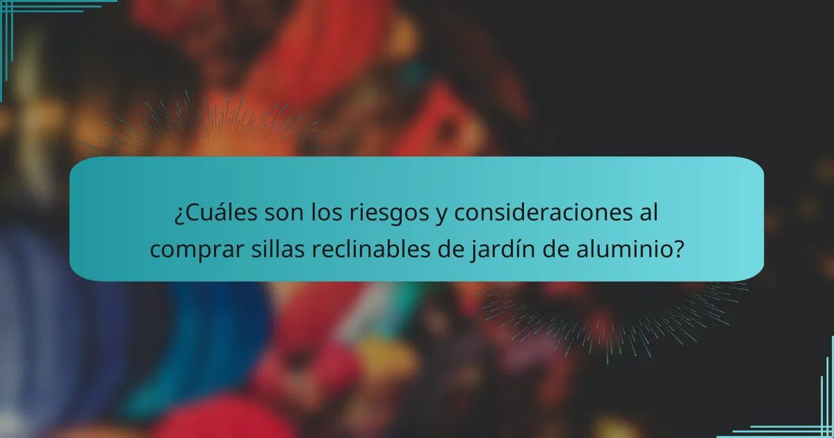 ¿Cuáles son los riesgos y consideraciones al comprar sillas reclinables de jardín de aluminio?