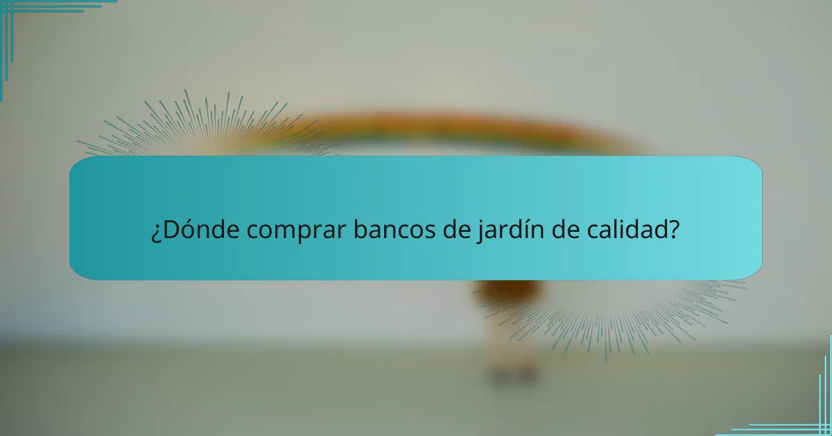 ¿Dónde comprar bancos de jardín de calidad?