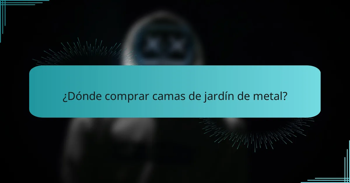 ¿Dónde comprar camas de jardín de metal?