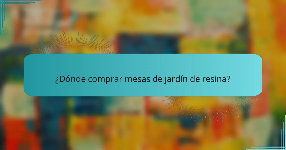 ¿Dónde comprar mesas de jardín de resina?