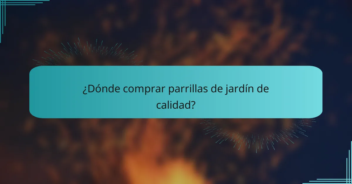 ¿Dónde comprar parrillas de jardín de calidad?